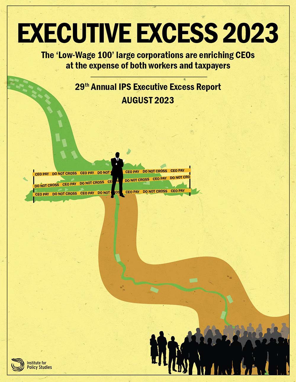 An image of the report cover for this report. Text reads "Executive Excess 2023: The 'Low-Wage 100' large corporations are enriching CEOs at the expense of both workers and taxpayers . 29th Annual IPS Executive Excess Report, August 2023. The background image is an illustration of a road leading from the top of the page to the bottom - in the middle, a CEO figure stands blocking the flow of money with caution tape reading "CEO Pay, Do Not Cross". A group of people stand at the bottom - no money flows down to them.